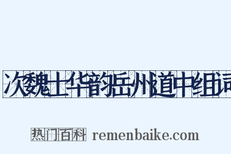 次魏士华韵岳州道中组词是什么意思的图片